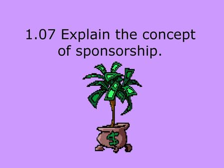 1.07 Explain the concept of sponsorship.