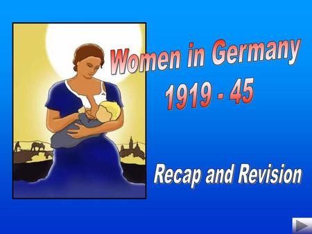 Women in Germany 1919 - 45 Recap and Revision.