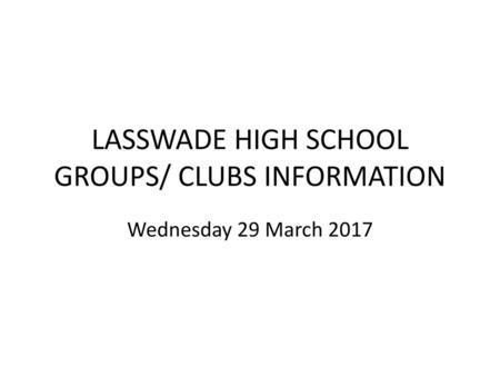 LASSWADE HIGH SCHOOL GROUPS/ CLUBS INFORMATION