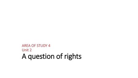 AREA OF STUDY 4 Unit 2 A question of rights