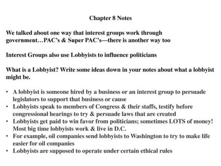 Chapter 8 Notes We talked about one way that interest groups work through government…PAC’s & Super PAC’s—there is another way too Interest Groups also.