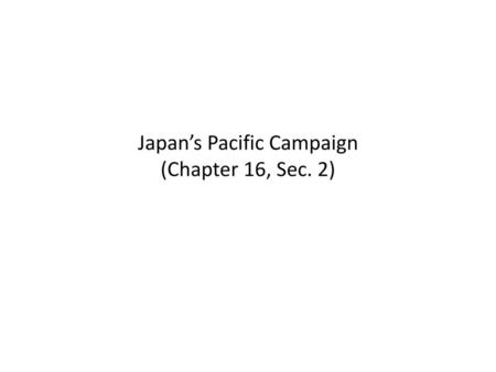 Japan’s Pacific Campaign (Chapter 16, Sec. 2)