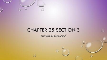 Chapter 25 Section 3 The War in the pacific.