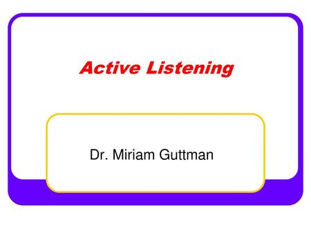 Active Listening Dr. Miriam Guttman.