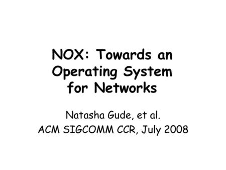 NOX: Towards an Operating System for Networks