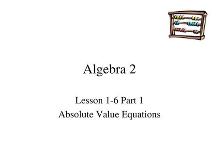 Lesson 1-6 Part 1 Absolute Value Equations