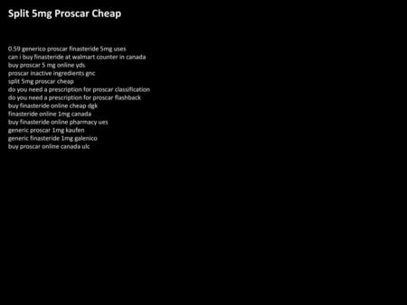 Split 5mg Proscar Cheap 0.59 generico proscar finasteride 5mg uses can i buy finasteride at walmart counter in canada buy proscar 5 mg online yds proscar.