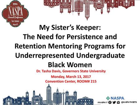 My Sister’s Keeper: The Need for Persistence and Retention Mentoring Programs for Underrepresented Undergraduate Black Women Dr. Tasha Davis, Governors.