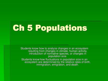 Ch 5 Populations Students know how to analyze changes in an ecosystem resulting from changes in climate, human activity, introduction of nonnative species,