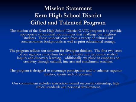 Mission Statement Kern High School District Gifted and Talented Program The mission of the Kern High School District GATE program is to provide appropriate.