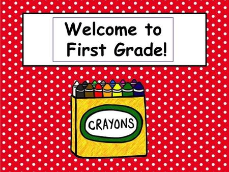 Welcome to First Grade!.