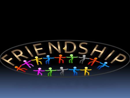 True Friendship. True friendship involves relationships. Normal people we know become the beginning of a new relationship. Friends will always last.