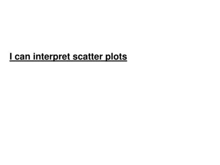 I can interpret scatter plots