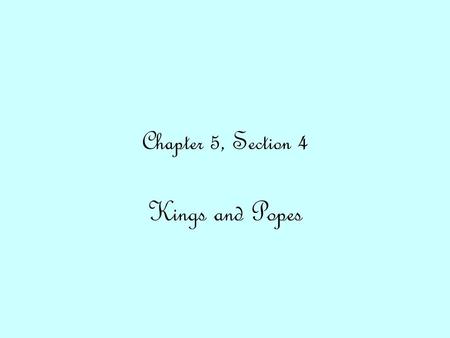 Chapter 5, Section 4 Kings and Popes.