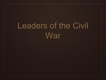 Leaders of the Civil War