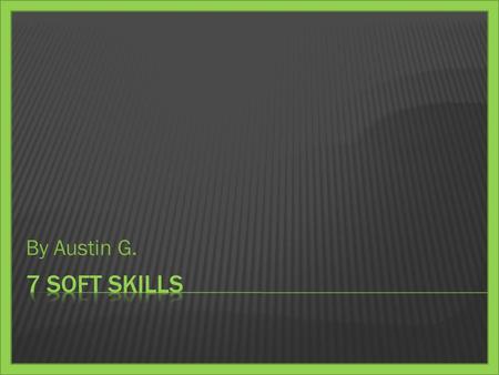 By Austin G. 7 soft skills.