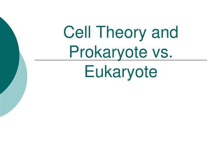 Cell Theory and Prokaryote vs. Eukaryote