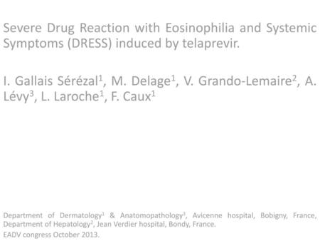 Severe Drug Reaction with Eosinophilia and Systemic Symptoms (DRESS) induced by telaprevir.   I. Gallais Sérézal1, M. Delage1, V. Grando-Lemaire2, A. Lévy3,