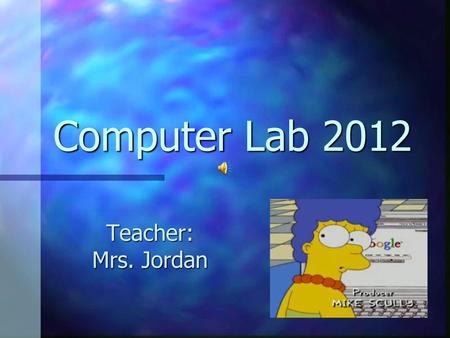 Computer Lab 2012 Teacher: Mrs. Jordan.