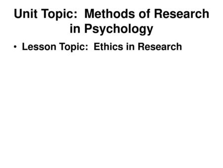 Unit Topic: Methods of Research in Psychology