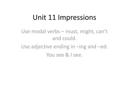 Unit 11 Impressions Use modal verbs – must, might, can’t and could.