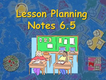 Lesson Planning Notes 6.5.