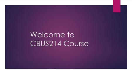 Welcome to CBUS214 Course.