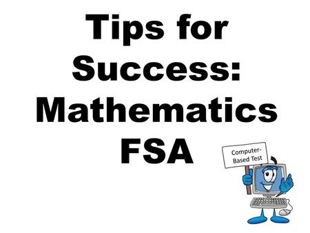 Tips for Success: MathematicsFSA Computer-Based Test.