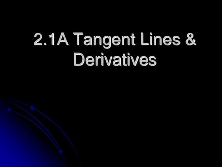 2.1A Tangent Lines & Derivatives