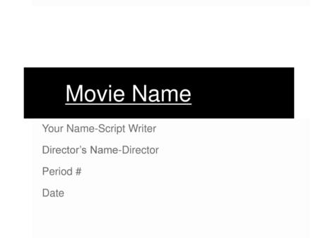 Your Name-Script Writer Director’s Name-Director Period # Date