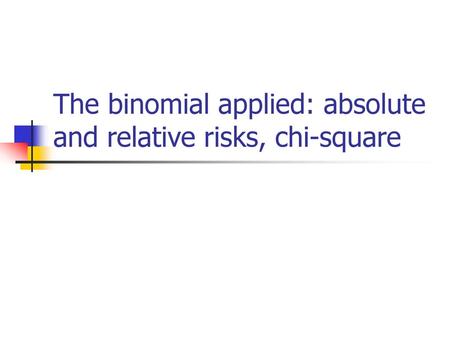 The binomial applied: absolute and relative risks, chi-square