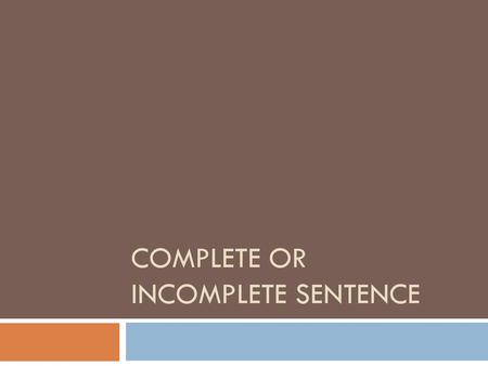 Complete or Incomplete Sentence