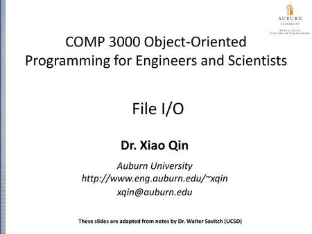 Auburn University http://www.eng.auburn.edu/~xqin COMP 3000 Object-Oriented Programming for Engineers and Scientists File I/O Dr. Xiao Qin Auburn University.