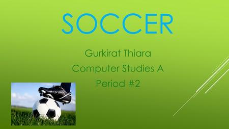 Soccer Gurkirat Thiara Computer Studies A Period #2.