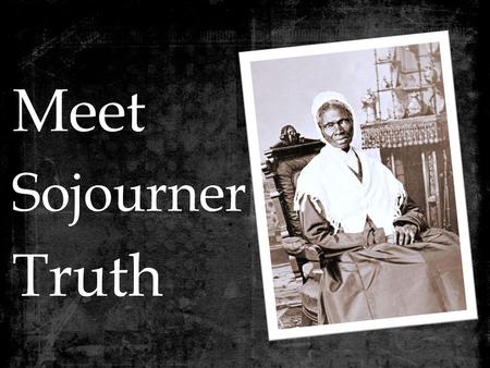 Meet Sojourner Truth.