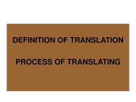 DEFINITION OF TRANSLATION PROCESS OF TRANSLATING