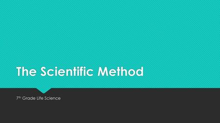 The Scientific Method 7th Grade Life Science.