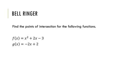 Bell Ringer Find the points of intersection for the following functions. 