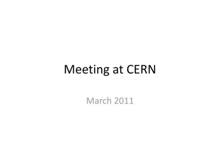 Meeting at CERN March 2011.