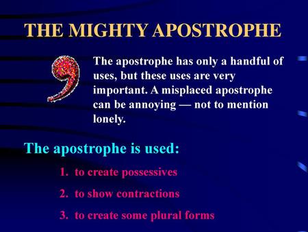 THE MIGHTY APOSTROPHE The apostrophe is used: