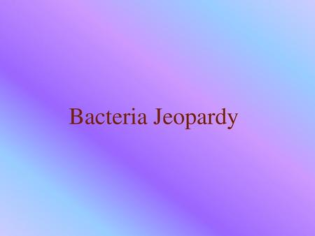 Bacteria Jeopardy.