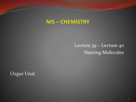 Lecture 39 – Lecture 40 Naming Molecules Ozgur Unal