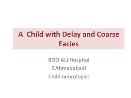 A Child with Delay and Coarse Facies