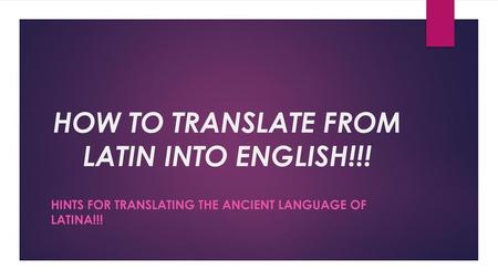 HOW TO TRANSLATE FROM LATIN INTO ENGLISH!!!