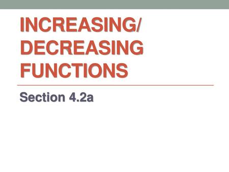 Increasing/ Decreasing Functions