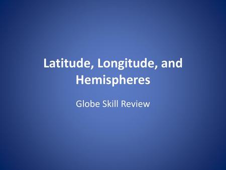 Latitude, Longitude, and Hemispheres