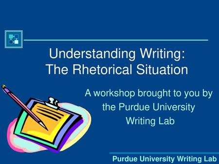 Understanding Writing: The Rhetorical Situation