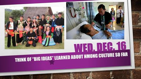 Think of “big ideas” learned about hmong culture so far