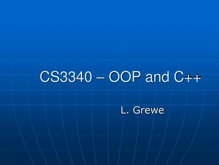 CS3340 – OOP and C++ L. Grewe.