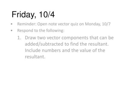 Friday, 10/4 Reminder: Open note vector quiz on Monday, 10/7